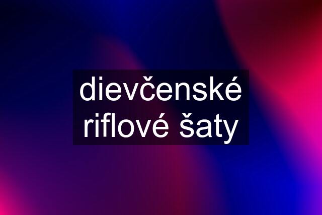 dievčenské riflové šaty