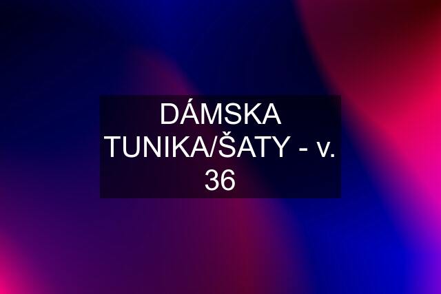 DÁMSKA TUNIKA/ŠATY - v. 36