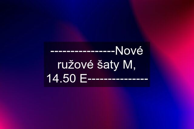 ----------------Nové ružové šaty M, 14.50 E---------------