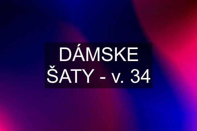 DÁMSKE ŠATY - v. 34