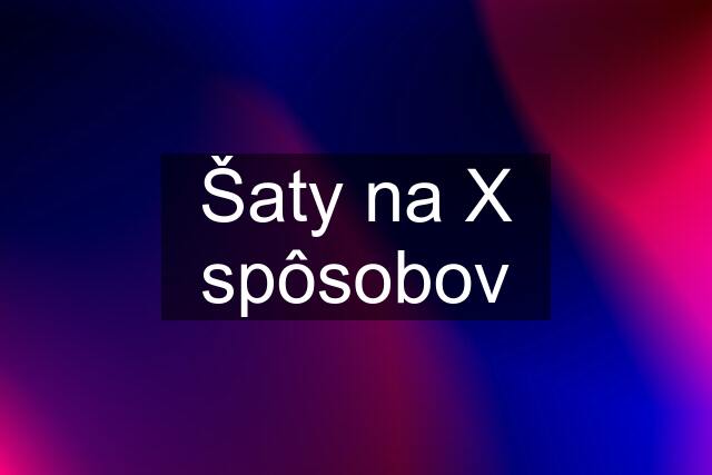 Šaty na X spôsobov