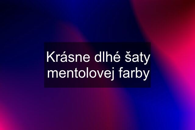 Krásne dlhé šaty mentolovej farby