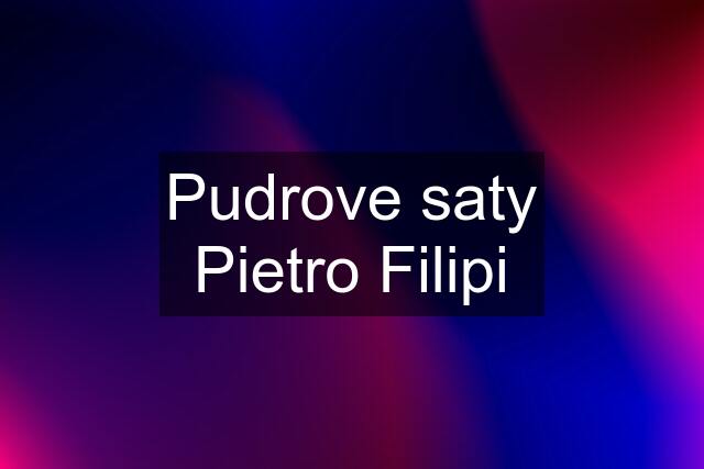 Pudrove saty Pietro Filipi