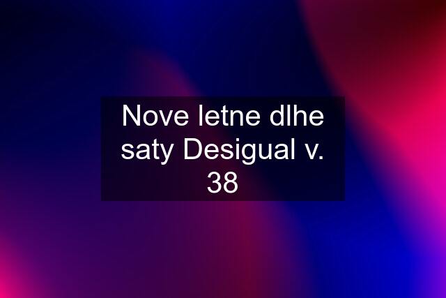 Nove letne dlhe saty Desigual v. 38