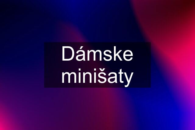 Dámske minišaty