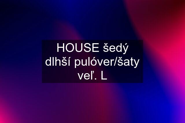 HOUSE šedý dlhší pulóver/šaty veľ. L