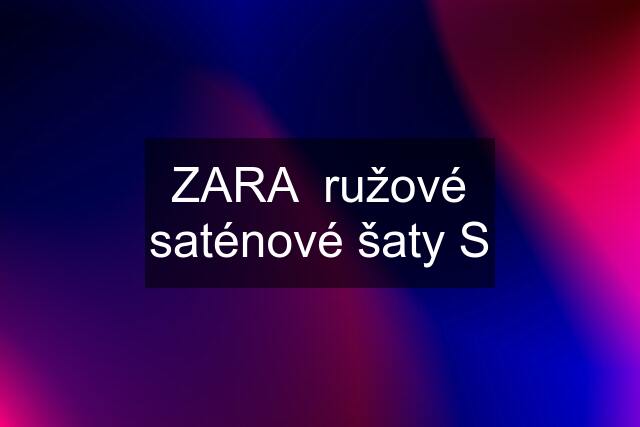 ZARA  ružové saténové šaty S