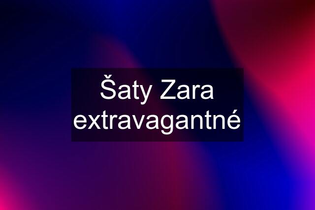 Šaty Zara extravagantné