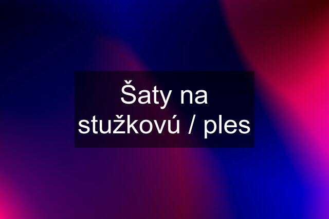 Šaty na stužkovú / ples