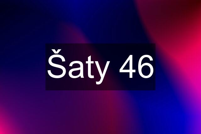 Šaty 46