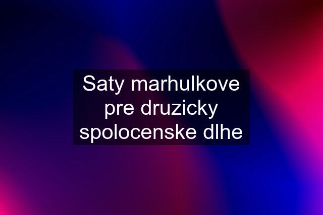 Saty marhulkove pre druzicky spolocenske dlhe