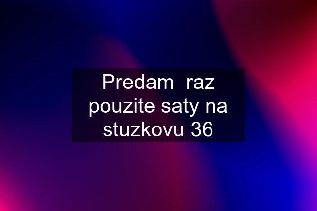 Predam  raz pouzite saty na stuzkovu 36