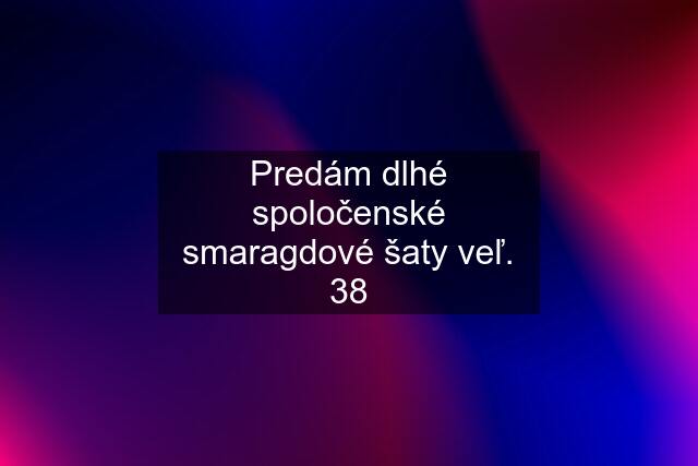 Predám dlhé spoločenské smaragdové šaty veľ. 38