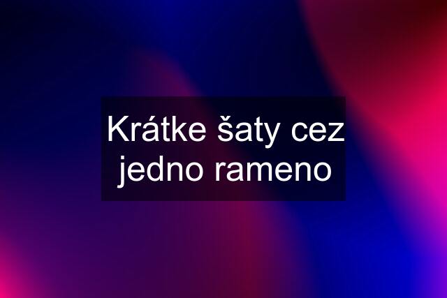 Krátke šaty cez jedno rameno