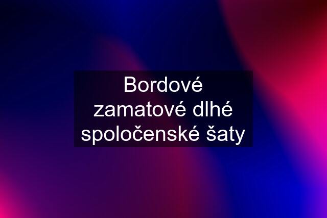 Bordové zamatové dlhé spoločenské šaty