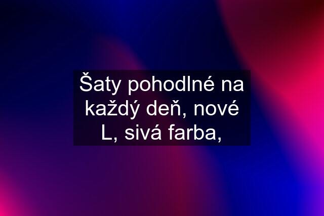 Šaty pohodlné na každý deň, nové L, sivá farba,