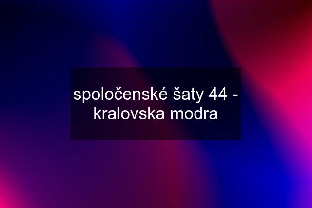 spoločenské šaty 44 - kralovska modra