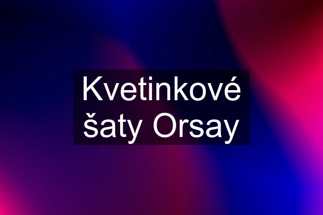 Kvetinkové šaty Orsay