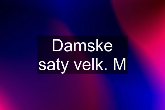 Damske saty velk. M