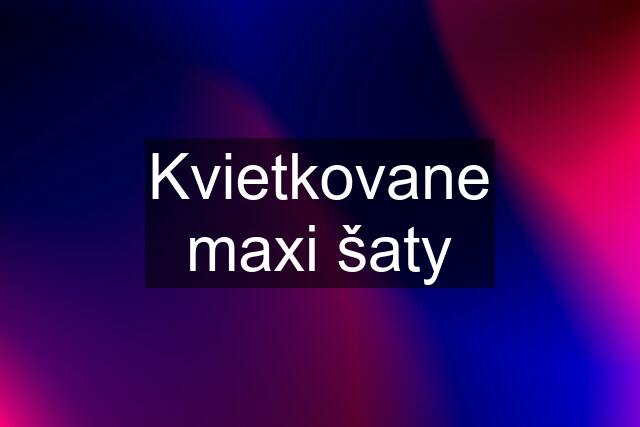 Kvietkovane maxi šaty