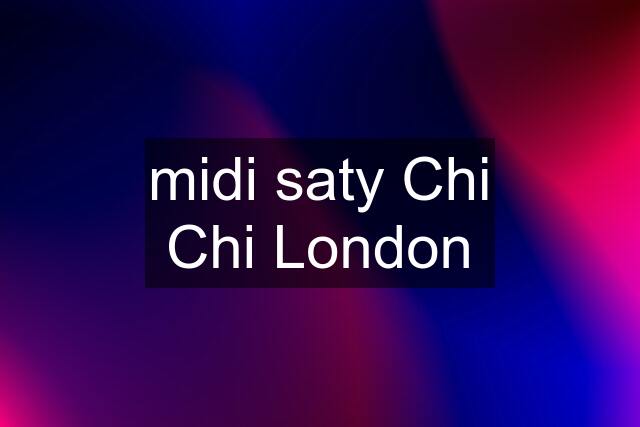 midi saty Chi Chi London