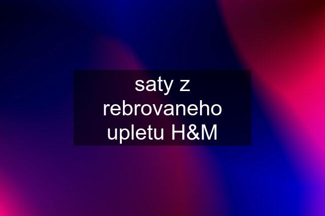 saty z rebrovaneho upletu H&M