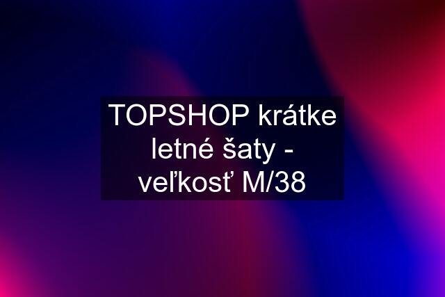 TOPSHOP krátke letné šaty - veľkosť M/38