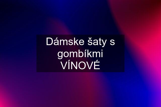 Dámske šaty s gombíkmi VÍNOVÉ