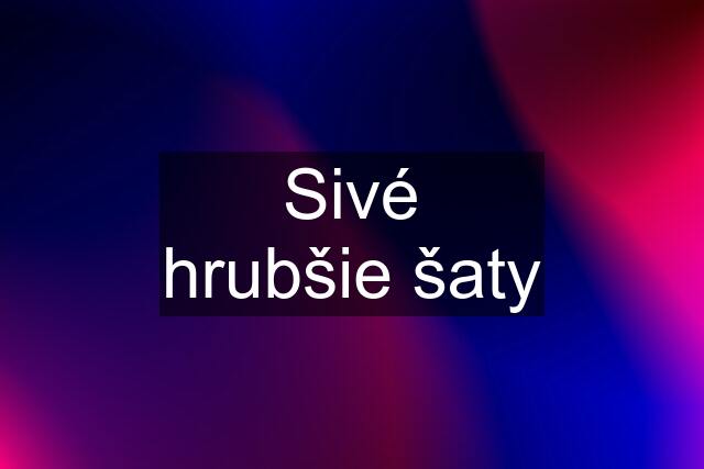 Sivé hrubšie šaty