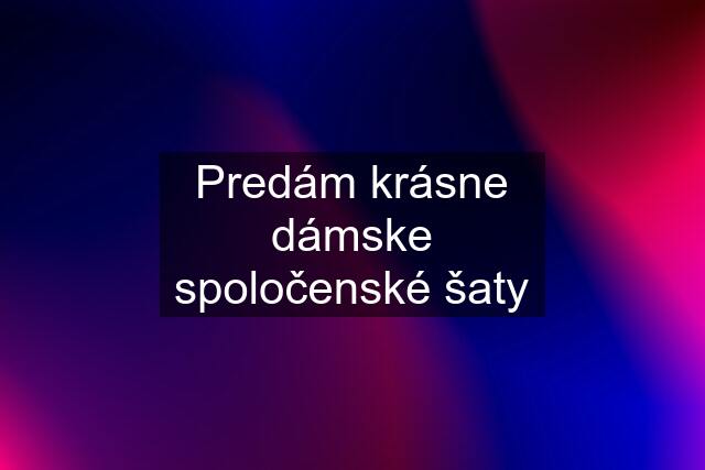 Predám krásne dámske spoločenské šaty