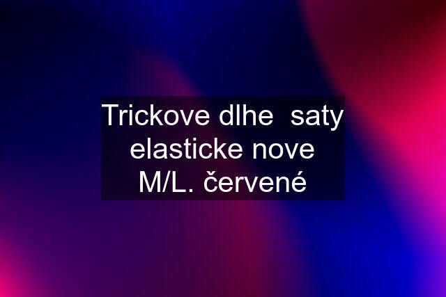 Trickove dlhe  saty elasticke nove M/L. červené