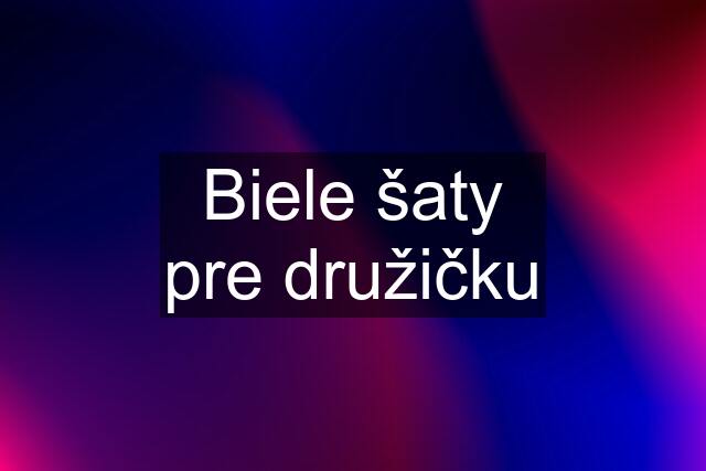 Biele šaty pre družičku