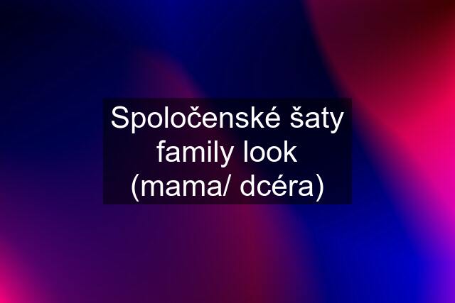 Spoločenské šaty family look (mama/ dcéra)