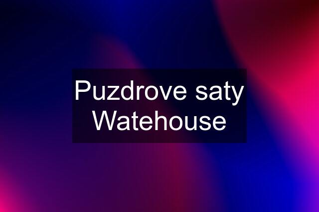 Puzdrove saty Watehouse