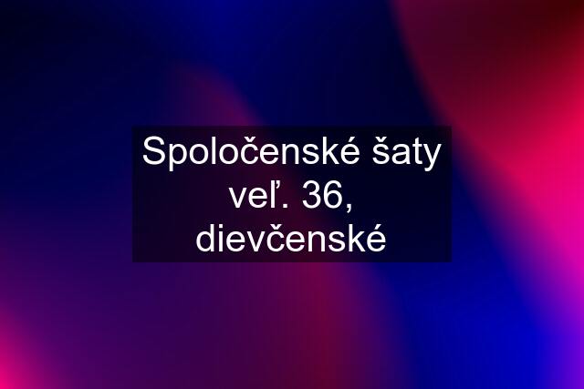 Spoločenské šaty veľ. 36, dievčenské