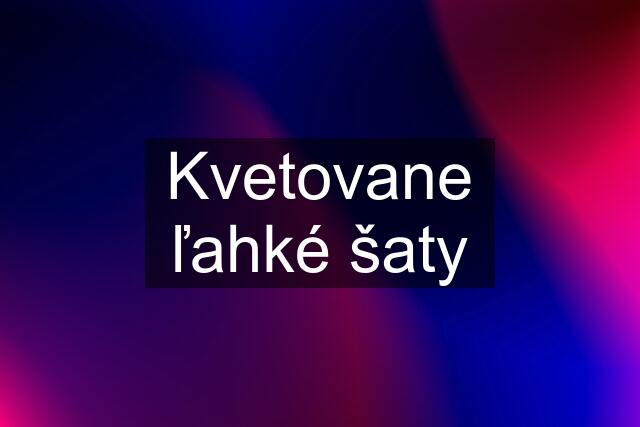 Kvetovane ľahké šaty