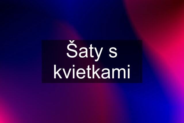 Šaty s kvietkami