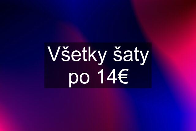 Všetky šaty po 14€