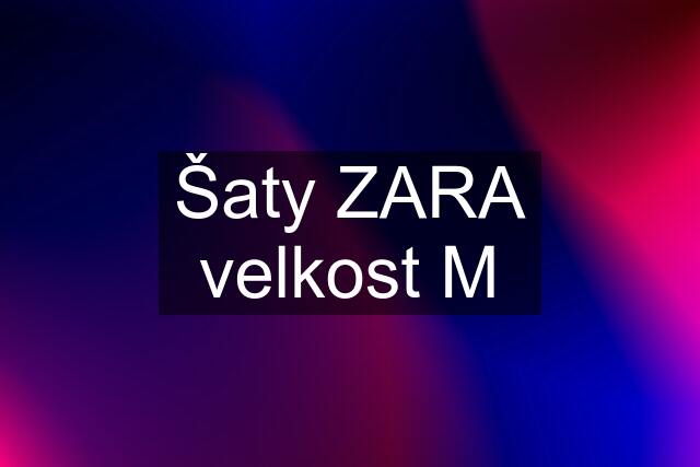 Šaty ZARA velkost M