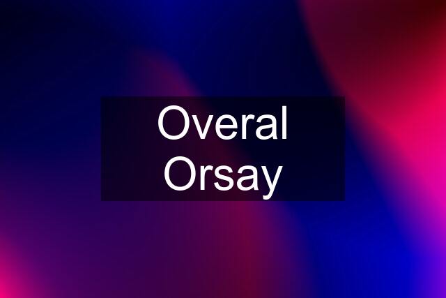 Overal Orsay