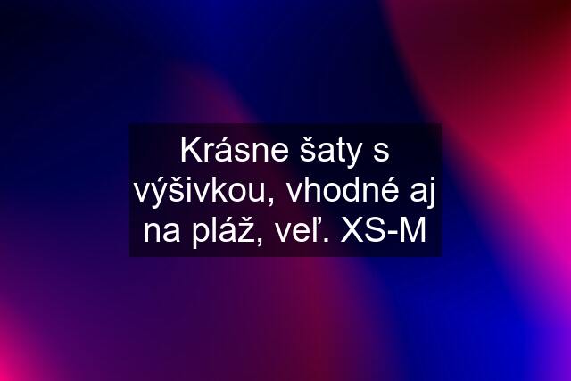 Krásne šaty s výšivkou, vhodné aj na pláž, veľ. XS-M