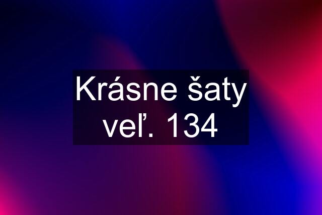 Krásne šaty veľ. 134