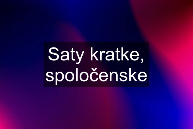 Saty kratke, spoločenske