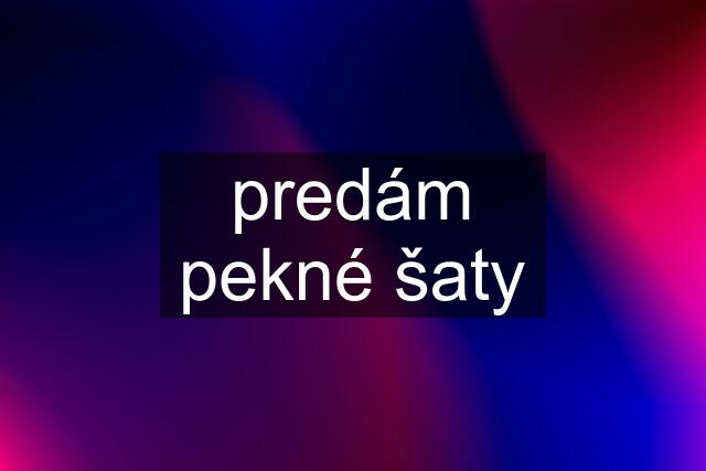 predám pekné šaty