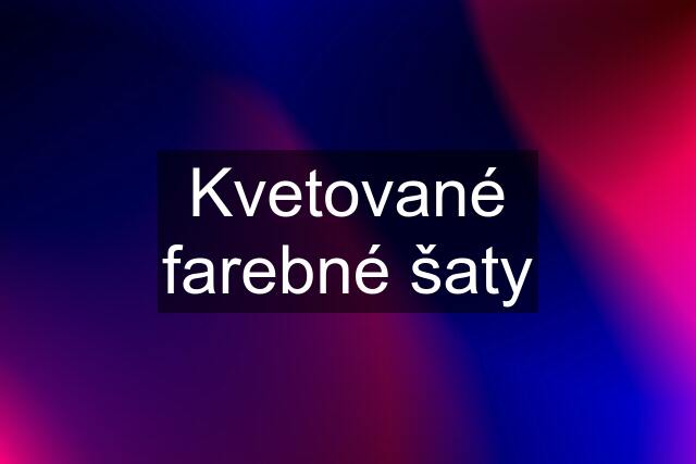 Kvetované farebné šaty