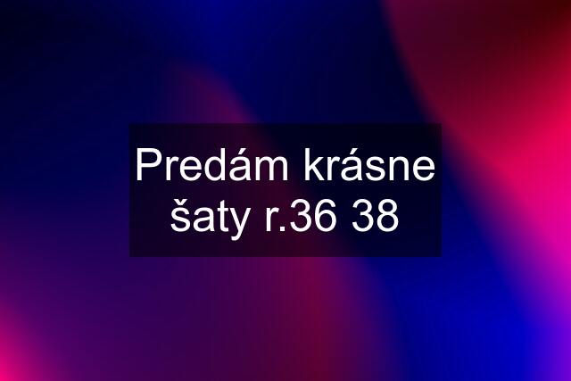 Predám krásne šaty r.36 38