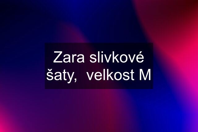 Zara slivkové šaty,  velkost M