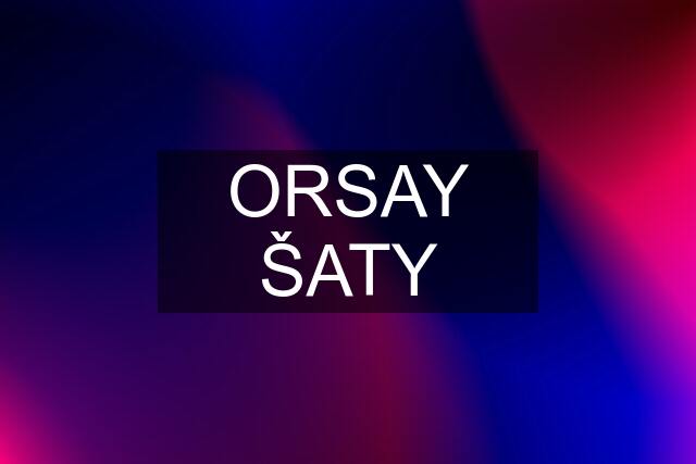 ORSAY ŠATY