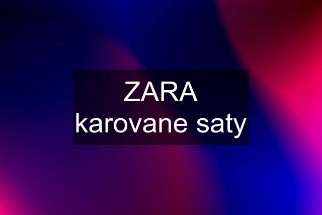 ZARA karovane saty