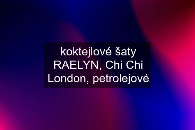 koktejlové šaty RAELYN, Chi Chi London, petrolejové